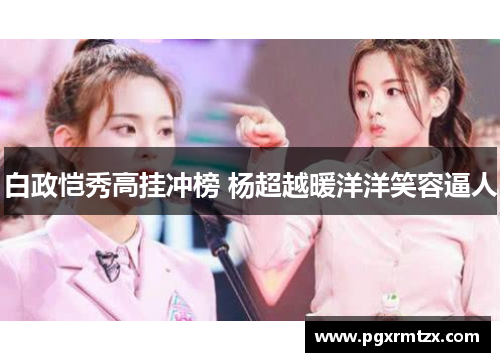 白政恺秀高挂冲榜 杨超越暖洋洋笑容逼人