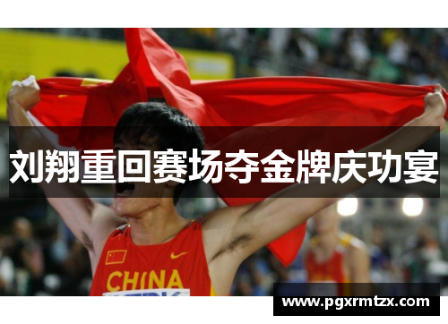 刘翔重回赛场夺金牌庆功宴